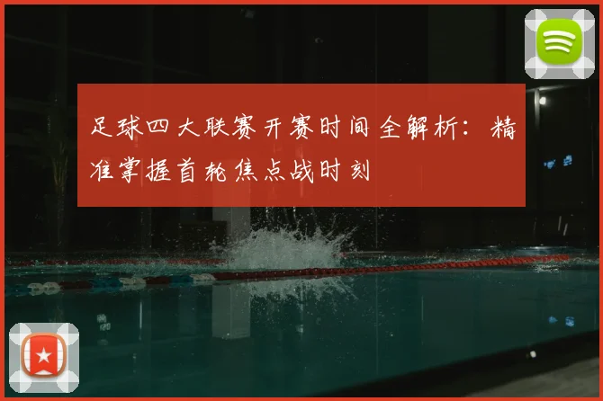 足球四大联赛开赛时间全解析:精准掌握首轮焦点战时刻