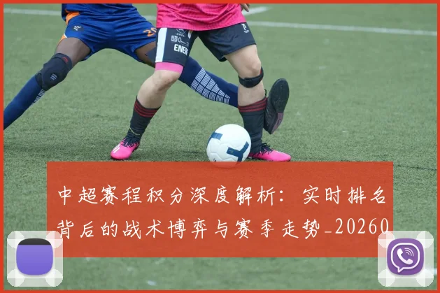中超赛程积分深度解析:实时排名背后的战术博弈与赛季走势_20260611140942